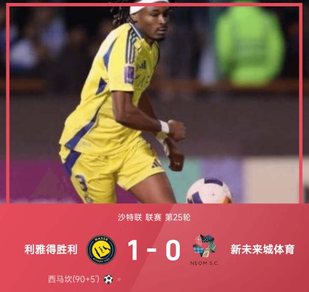 沙特联战报：菲利克斯助攻西马坎绝杀，胜利1-0新未来城å